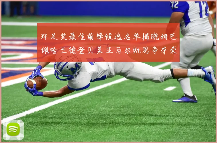 环足奖最佳前锋候选名单揭晓姆巴佩哈兰德登贝莱亚马尔凯恩争夺荣誉