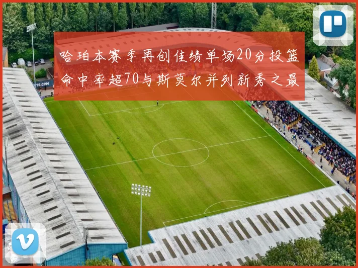 哈珀本赛季再创佳绩单场20分投篮命中率超70与斯莫尔并列新秀之最